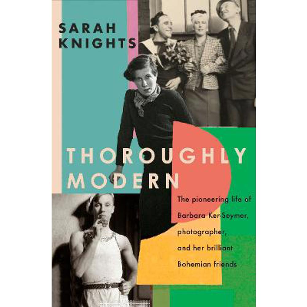 Thoroughly Modern: The pioneering life of Barbara Ker-Seymer, photographer, and her brilliant Bohemian friends (Hardback) - Sarah Knights